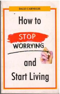 How to Stop Worrying And Start Living